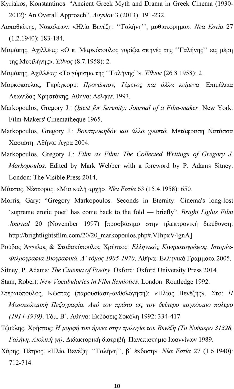 8.1958): 2. Μαρκόπουλος, Γκρέγκορυ: Προνώπιον, Τέµενος και άλλα κείµενα. Επιµέλεια Λεωνίδας Χρηστάκης. Αθήνα: Δελφίνι 1993. Markopoulos, Gregory J.: Quest for Serenity: Journal of a Film-maker.