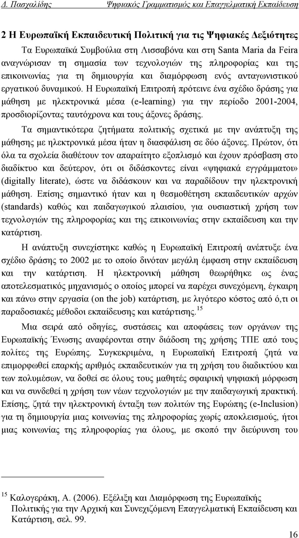 Η Ευρωπαϊκή Επιτροπή πρότεινε ένα σχέδιο δράσης για μάθηση με ηλεκτρονικά μέσα (e-learning) για την περίοδο 2001-2004, προσδιορίζοντας ταυτόχρονα και τους άξονες δράσης.