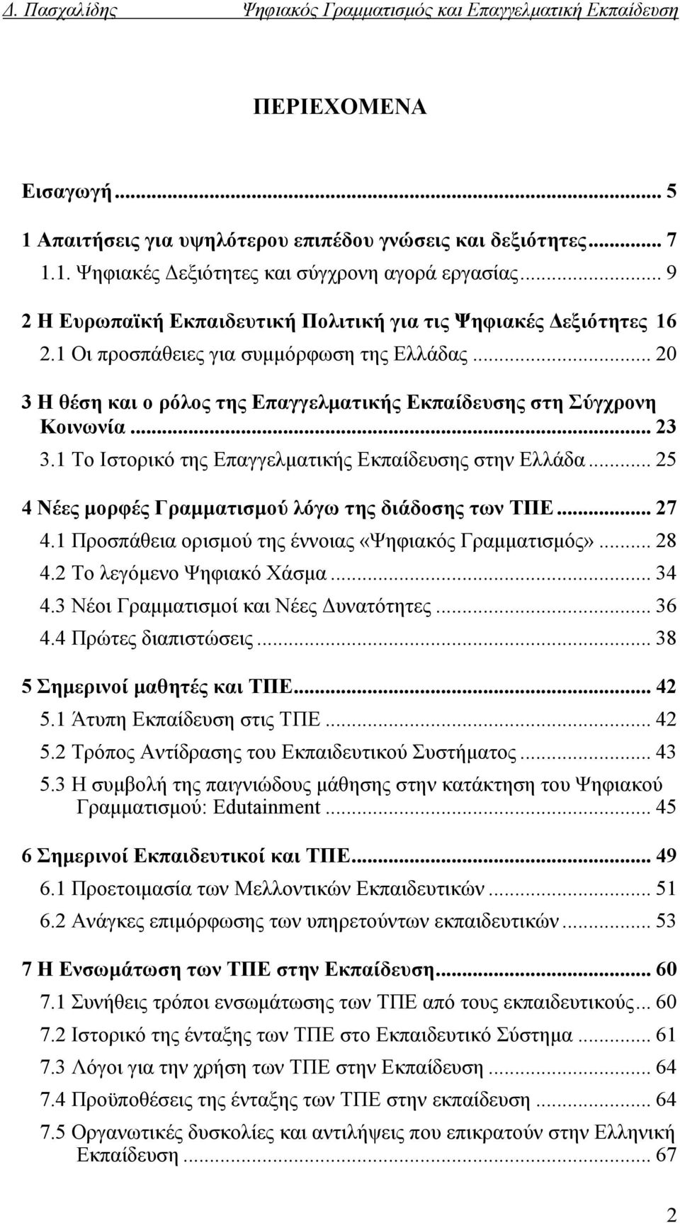 .. 23 3.1 Το Ιστορικό της Επαγγελματικής Εκπαίδευσης στην Ελλάδα... 25 4 Νέες μορφές Γραμματισμού λόγω της διάδοσης των ΤΠΕ... 27 4.1 Προσπάθεια ορισμού της έννοιας «Ψηφιακός Γραμματισμός»... 28 4.