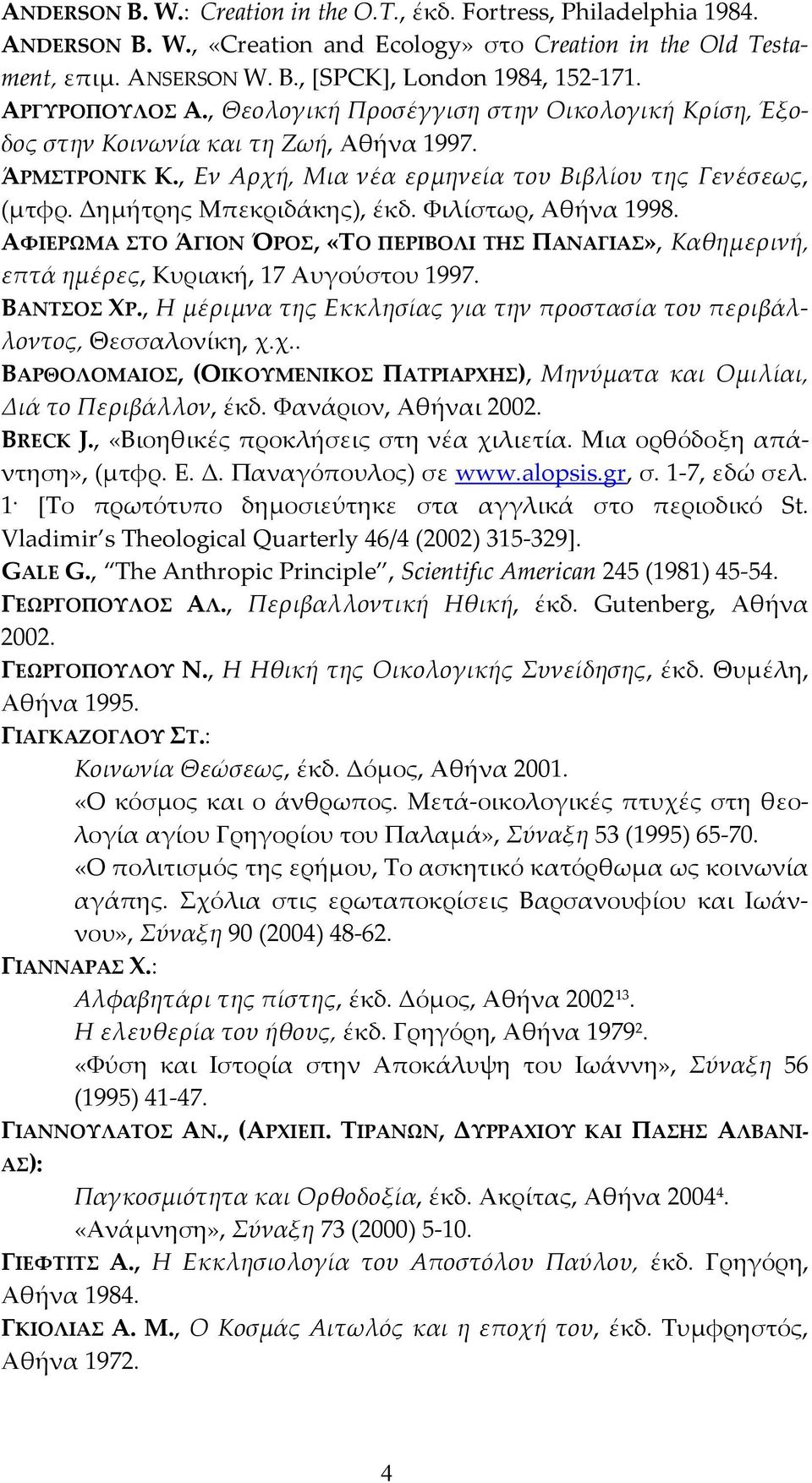 Δημήτρης Μπεκριδάκης), έκδ. Φιλίστωρ, Αθήνα 1998. ΑΦΙΕΡΩΜΑ ΣΤΟ ΆΓΙΟΝ ΌΡΟΣ, «ΤΟ ΠΕΡΙΒΟΛΙ ΤΗΣ ΠΑΝΑΓΙΑΣ», Καθημερινή, επτά ημέρες, Κυριακή, 17 Αυγούστου 1997. ΒΑΝΤΣΟΣ ΧΡ.