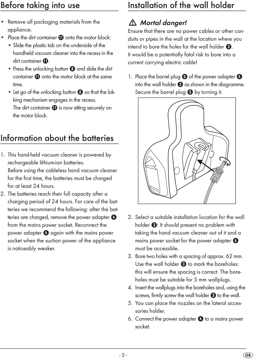 Press the unlocking button 8 and slide the dirt container q onto the motor block at the same time. Let go of the unlocking button 8 so that the lokking mechanism engages in the recess.