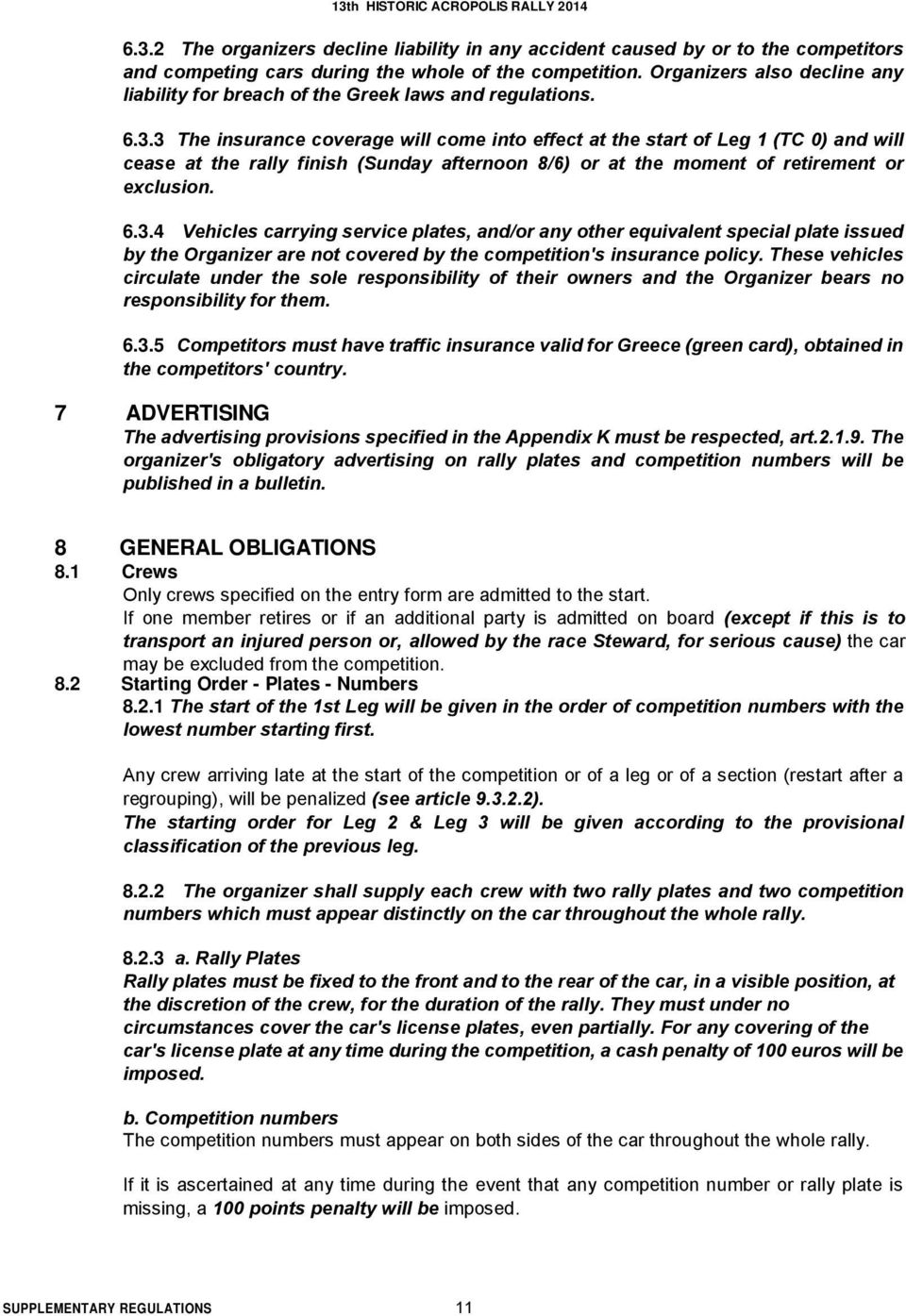 3 The insurance coverage will come into effect at the start of Leg 1 (TC 0) and will cease at the rally finish (Sunday afternoon 8/6) or at the moment of retirement or exclusion. 6.3.4 Vehicles carrying service plates, and/or any other equivalent special plate issued by the Organizer are not covered by the competition's insurance policy.