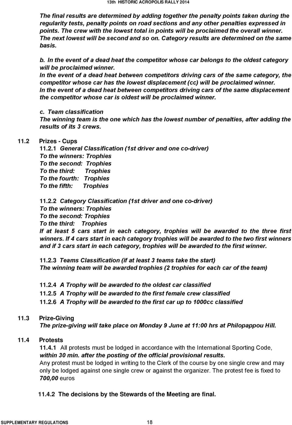 In the event of a dead heat between competitors driving cars of the same category, the competitor whose car has the lowest displacement (cc) will be proclaimed winner.