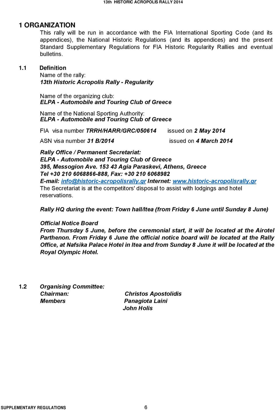 1 Definition Name of the rally: 13th Historic Acropolis Rally - Regularity Name of the organizing club: ELPA - Automobile and Touring Club of Greece Name of the National Sporting Authority: ELPA -