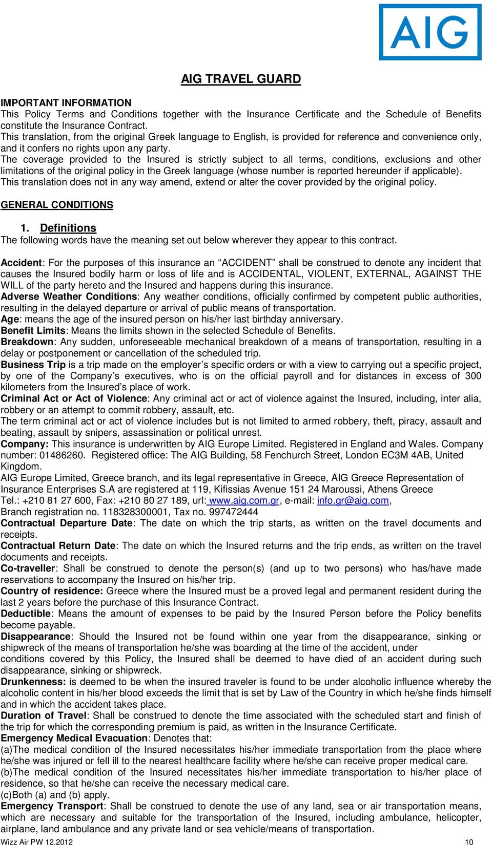 The coverage provided to the Insured is strictly subject to all terms, conditions, exclusions and other limitations of the original policy in the Greek language (whose number is reported hereunder if