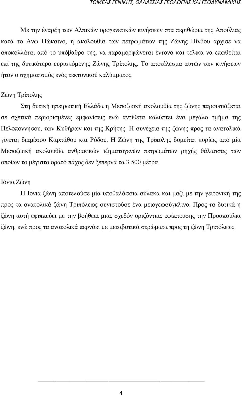 Ζώνη Τρίπολης Στη δυτική ηπειρωτική Ελλάδα η Μεσοζωική ακολουθία της ζώνης παρουσιάζεται σε σχετικά περιορισμένες εμφανίσεις ενώ αντίθετα καλύπτει ένα μεγάλο τμήμα της Πελοποννήσου, των Κυθήρων και