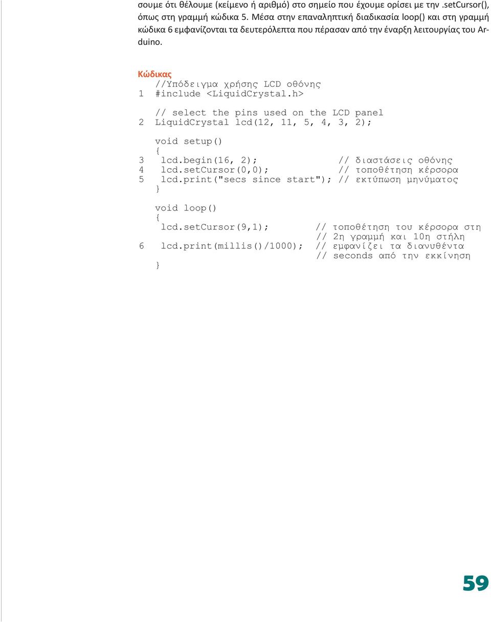 Κώδικας //Υπόδειγμα χρήσης LCD οθόνης 1 #include <LiquidCrystal.h> // select the pins used on the LCD panel 2 LiquidCrystal lcd(12, 11, 5, 4, 3, 2); void setup() { 3 lcd.