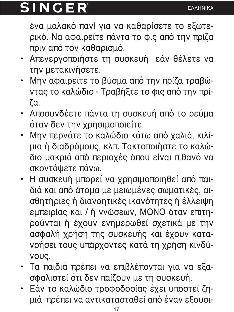 Μην περνάτε το καλώδιο κάτω από χαλιά, κιλίμια ή διαδρόμους, κλπ. Τακτοποιήστε το καλώδιο μακριά από περιοχές όπου είναι πιθανό να σκοντάψετε πάνω.