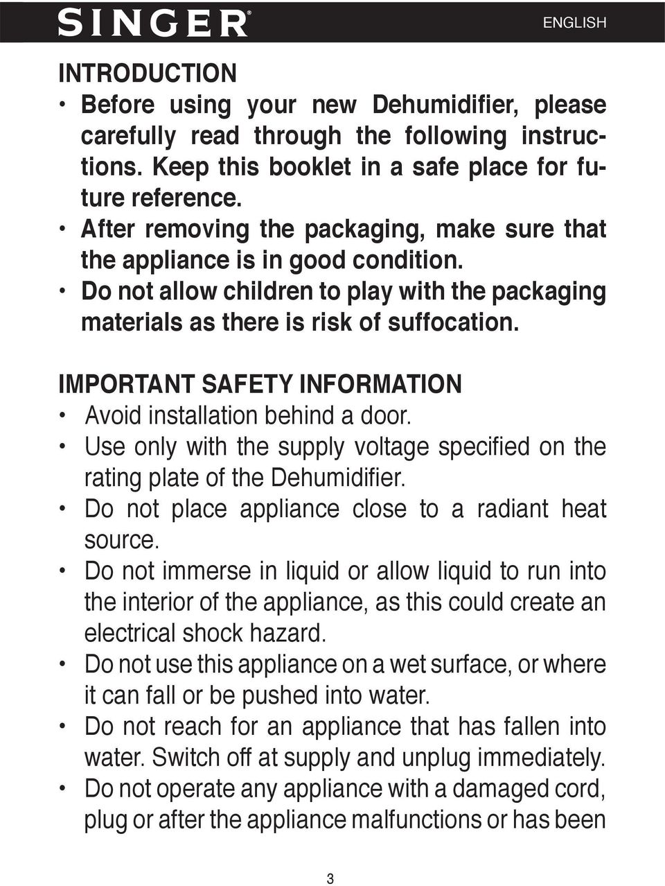 IMPORTANT SAFETY INFORMATION Avoid installation behind a door. Use only with the supply voltage specifi ed on the rating plate of the Dehumidifi er.