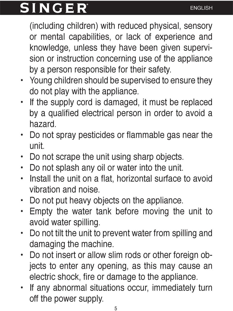 If the supply cord is damaged, it must be replaced by a qualified electrical person in order to avoid a hazard. Do not spray pesticides or fl ammable gas near the unit.