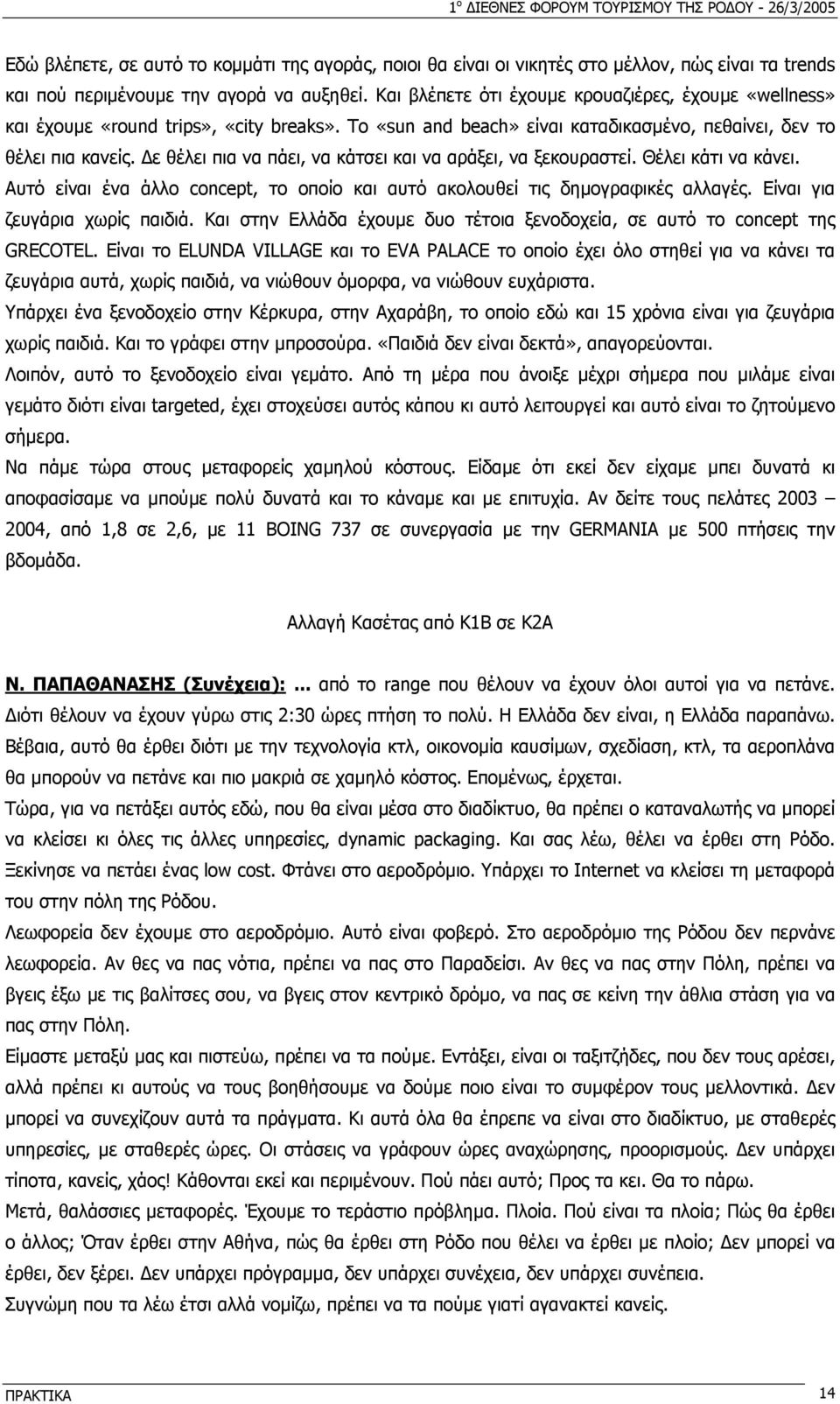 ε θέλει πια να πάει, να κάτσει και να αράξει, να ξεκουραστεί. Θέλει κάτι να κάνει. Αυτό είναι ένα άλλο concept, το οποίο και αυτό ακολουθεί τις δηµογραφικές αλλαγές. Είναι για ζευγάρια χωρίς παιδιά.