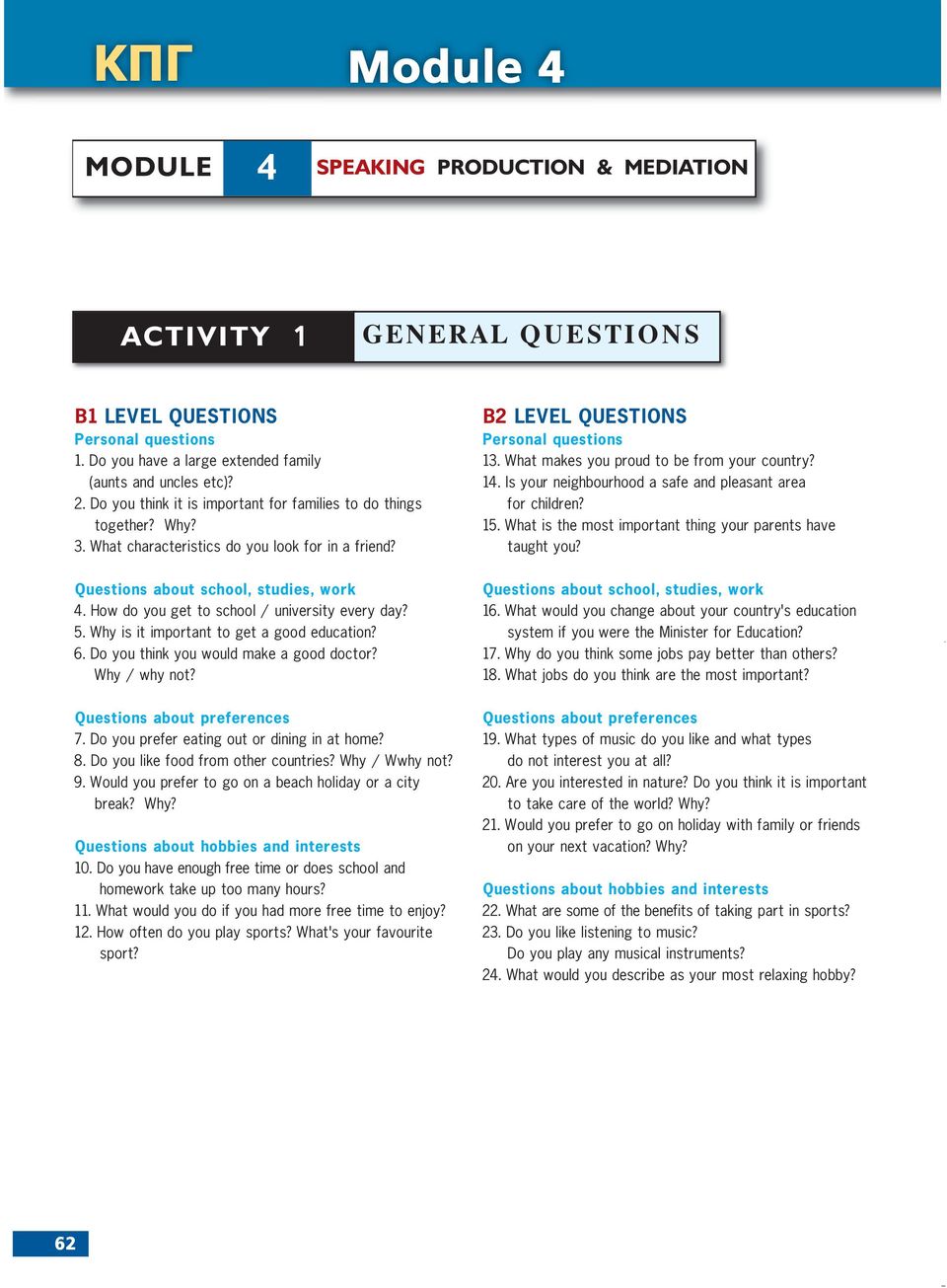 How do you get to school / university every day? 5. Why is it important to get a good education? 6. Do you think you would make a good doctor? Why / why not? Questions about preferences 7.