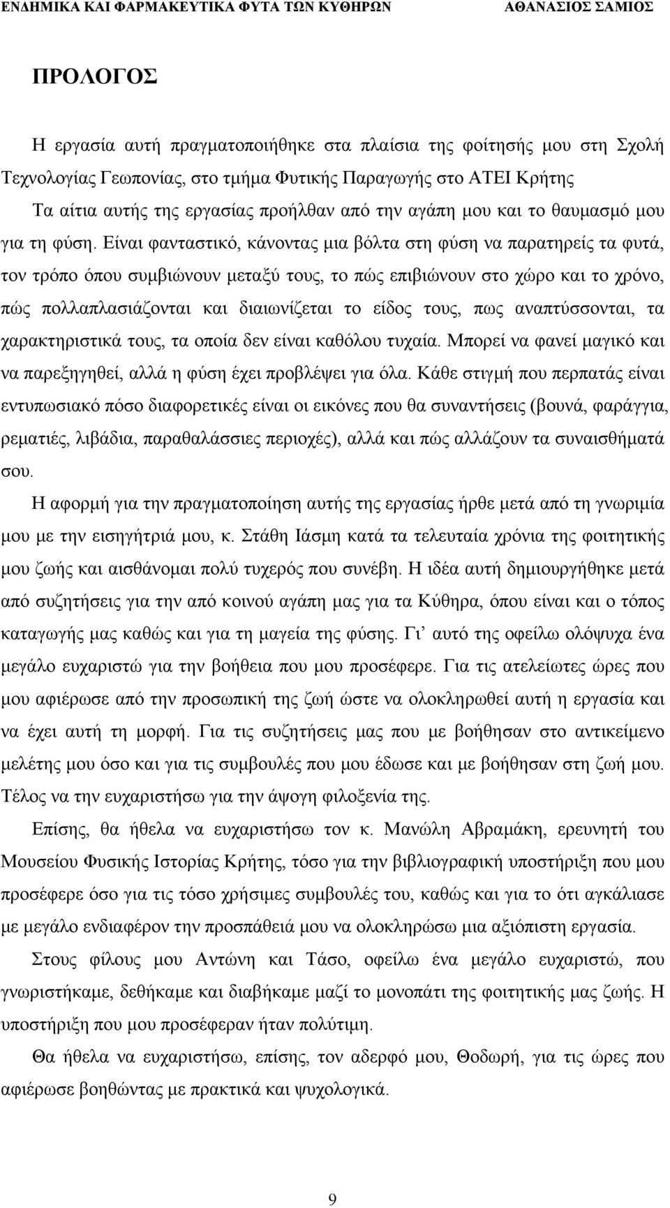 Είναι φανταστικό, κάνοντας µια βόλτα στη φύση να παρατηρείς τα φυτά, τον τρόπο όπου συµβιώνουν µεταξύ τους, το πώς επιβιώνουν στο χώρο και το χρόνο, πώς πολλαπλασιάζονται και διαιωνίζεται το είδος