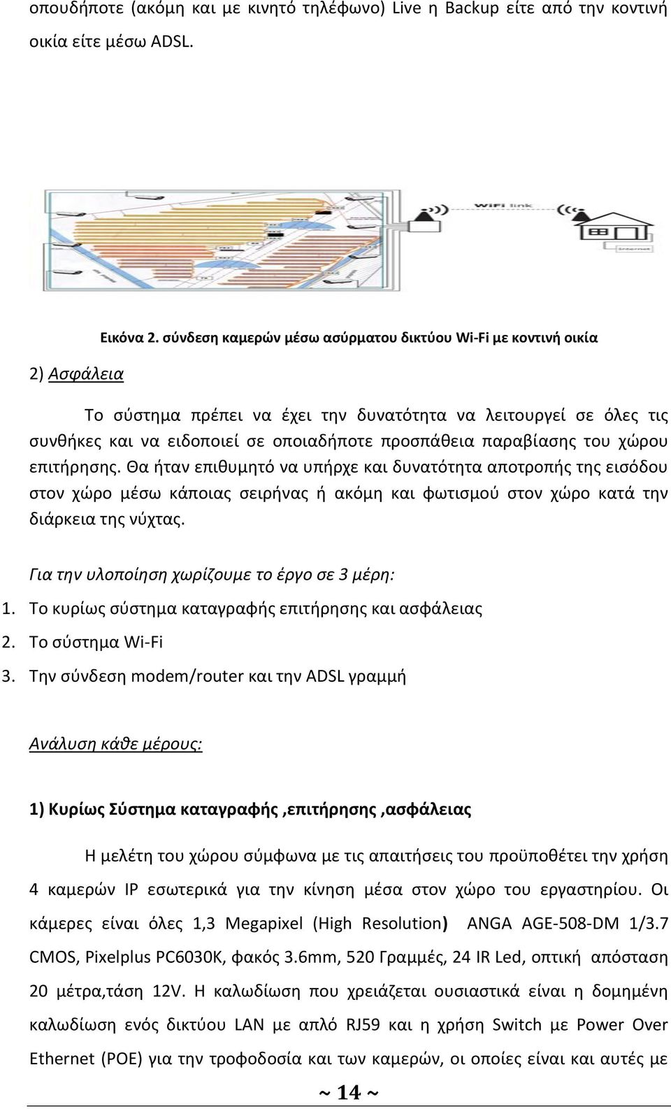 χώρου επιτήρησης. Θα ήταν επιθυμητό να υπήρχε και δυνατότητα αποτροπής της εισόδου στον χώρο μέσω κάποιας σειρήνας ή ακόμη και φωτισμού στον χώρο κατά την διάρκεια της νύχτας.