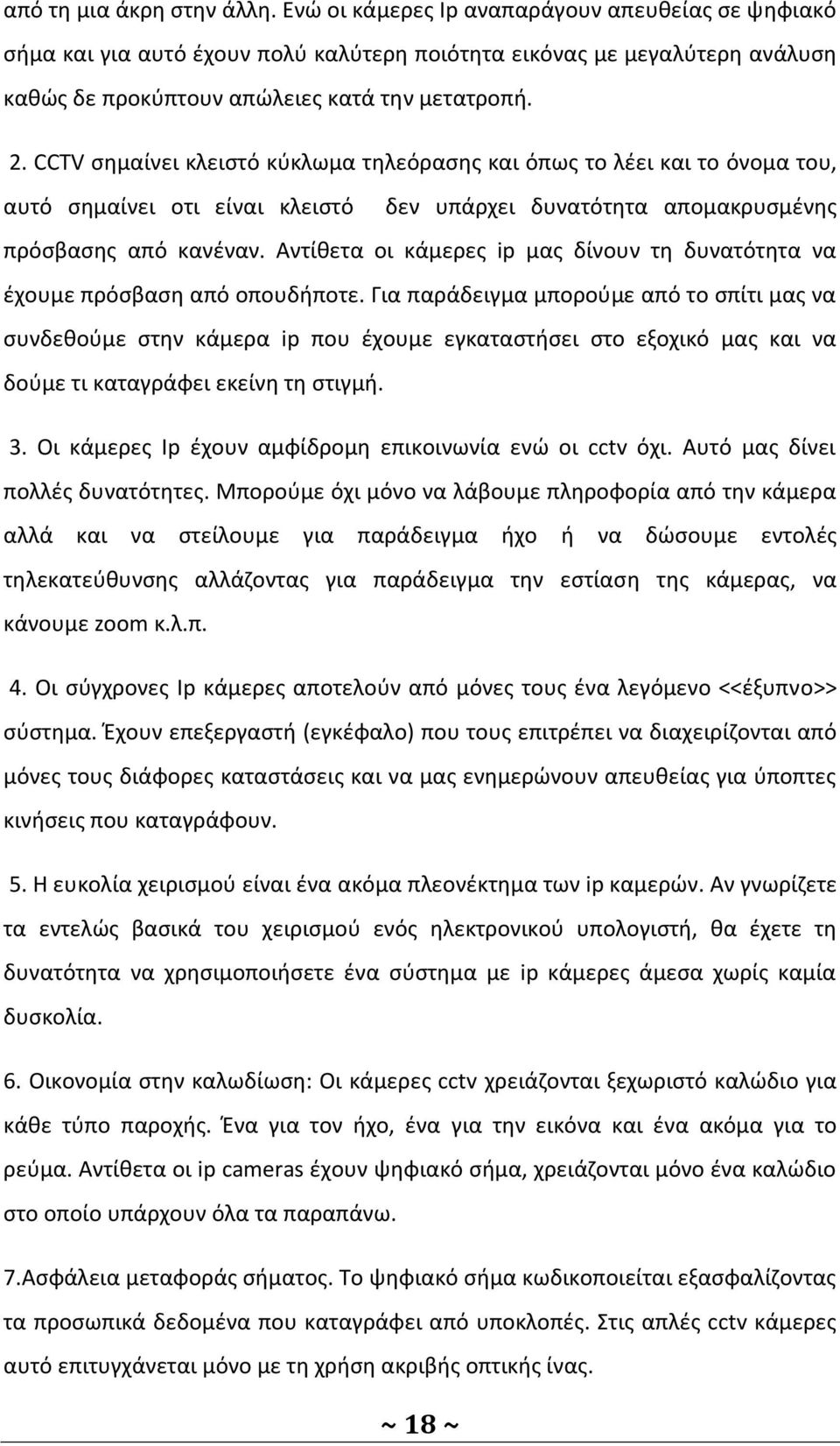 CCTV σημαίνει κλειστό κύκλωμα τηλεόρασης και όπως το λέει και το όνομα του, αυτό σημαίνει οτι είναι κλειστό δεν υπάρχει δυνατότητα απομακρυσμένης πρόσβασης από κανέναν.