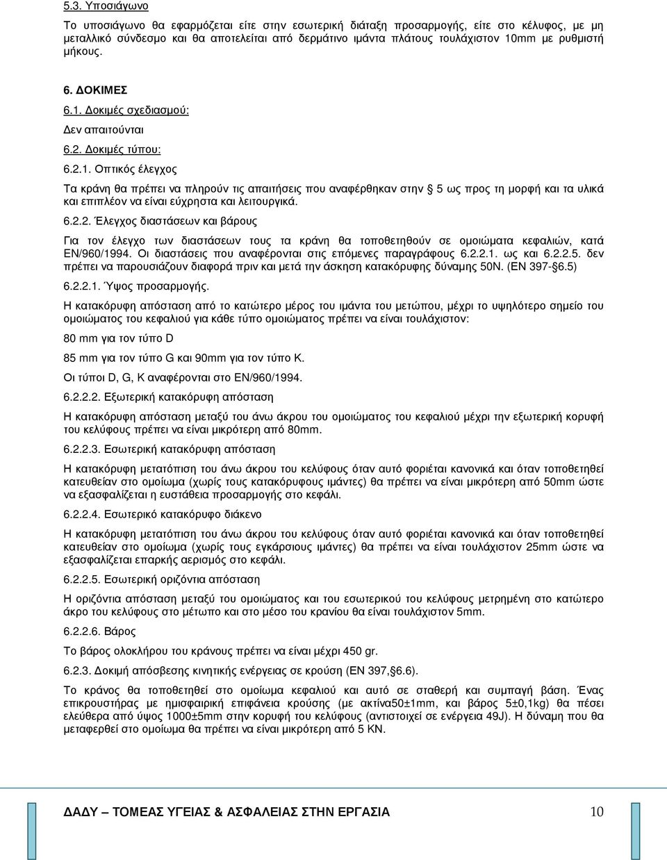 6.2.2. Έλεγχος διαστάσεων και βάρους Για τον έλεγχο των διαστάσεων τους τα κράνη θα τοποθετηθούν σε οµοιώµατα κεφαλιών, κατά EN/960/1994. Οι διαστάσεις που αναφέρονται στις επόµενες παραγράφους 6.2.2.1. ως και 6.