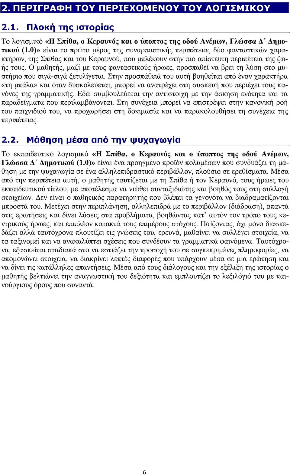 O μαθητής, μαζί με τους φανταστικούς ήρωες, προσπαθεί να βρει τη λύση στο μυστήριο που σιγά-σιγά ξετυλίγεται.