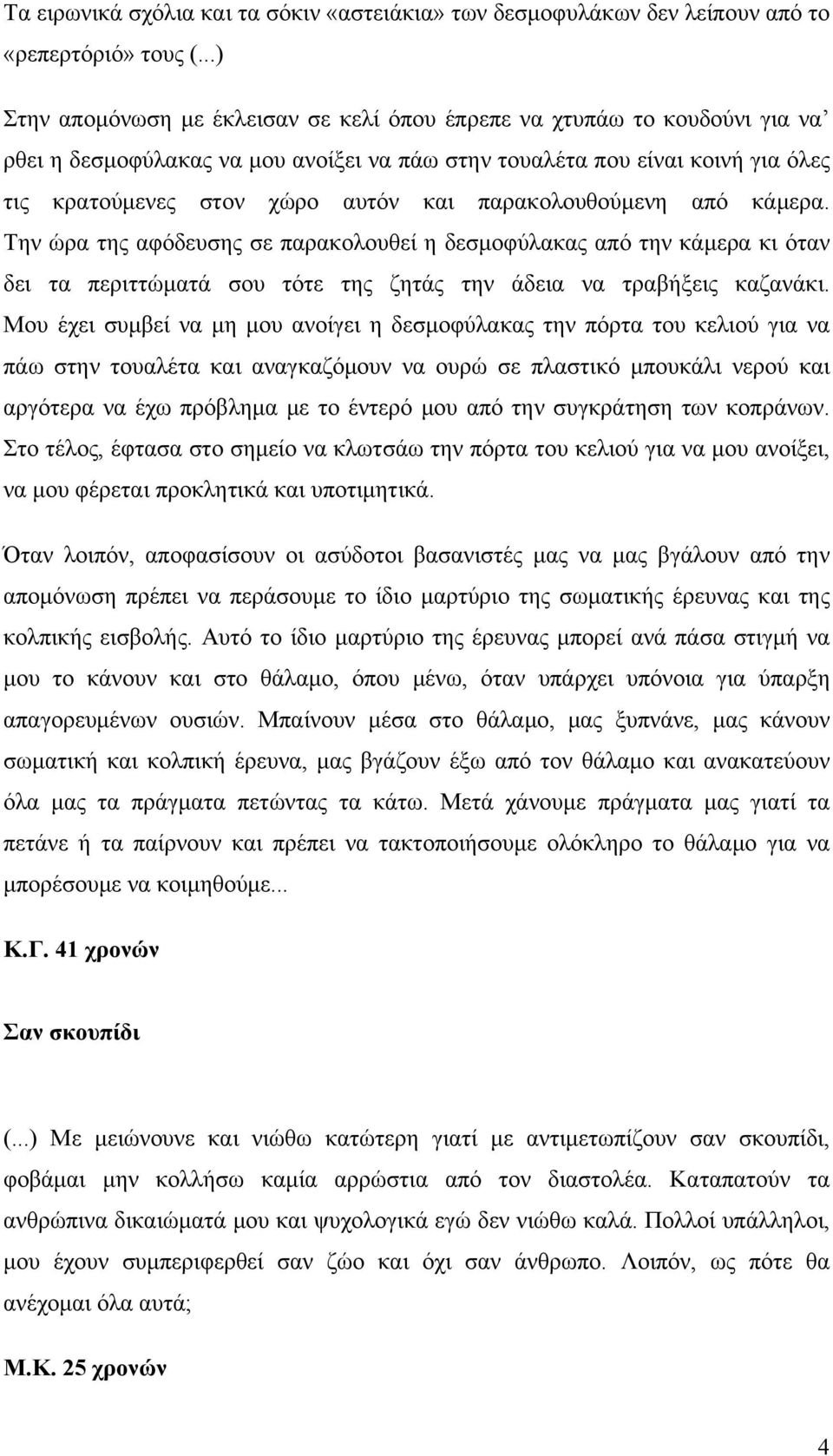 παρακολουθούμενη από κάμερα. Την ώρα της αφόδευσης σε παρακολουθεί η δεσμοφύλακας από την κάμερα κι όταν δει τα περιττώματά σου τότε της ζητάς την άδεια να τραβήξεις καζανάκι.