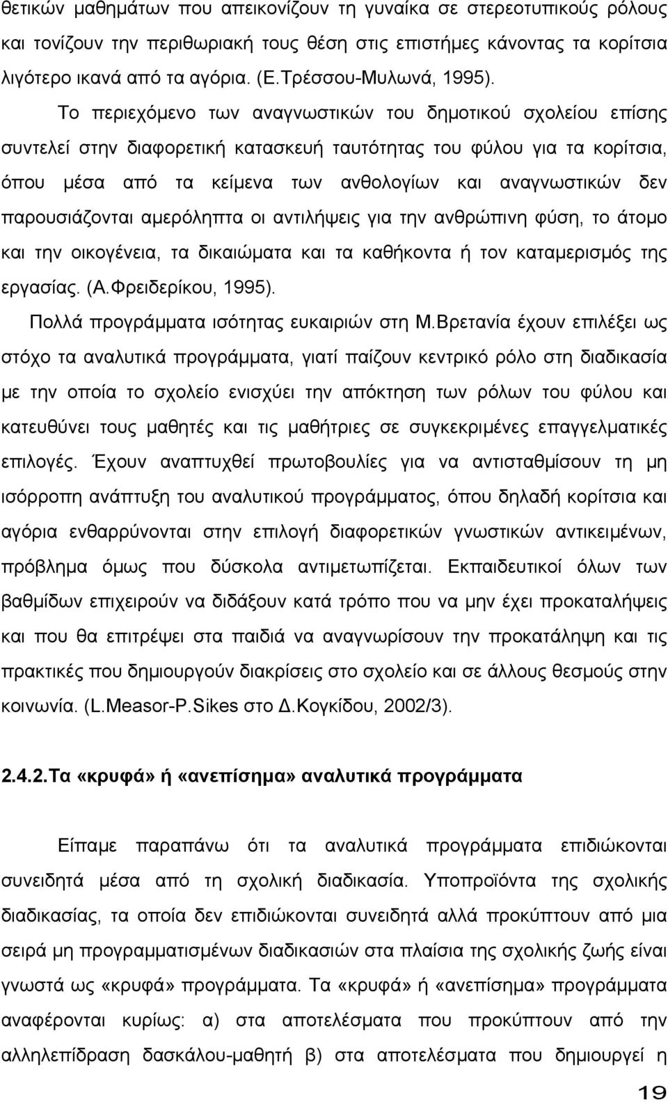 Το περιεχόµενο των αναγνωστικών του δηµοτικού σχολείου επίσης συντελεί στην διαφορετική κατασκευή ταυτότητας του φύλου για τα κορίτσια, όπου µέσα από τα κείµενα των ανθολογίων και αναγνωστικών δεν