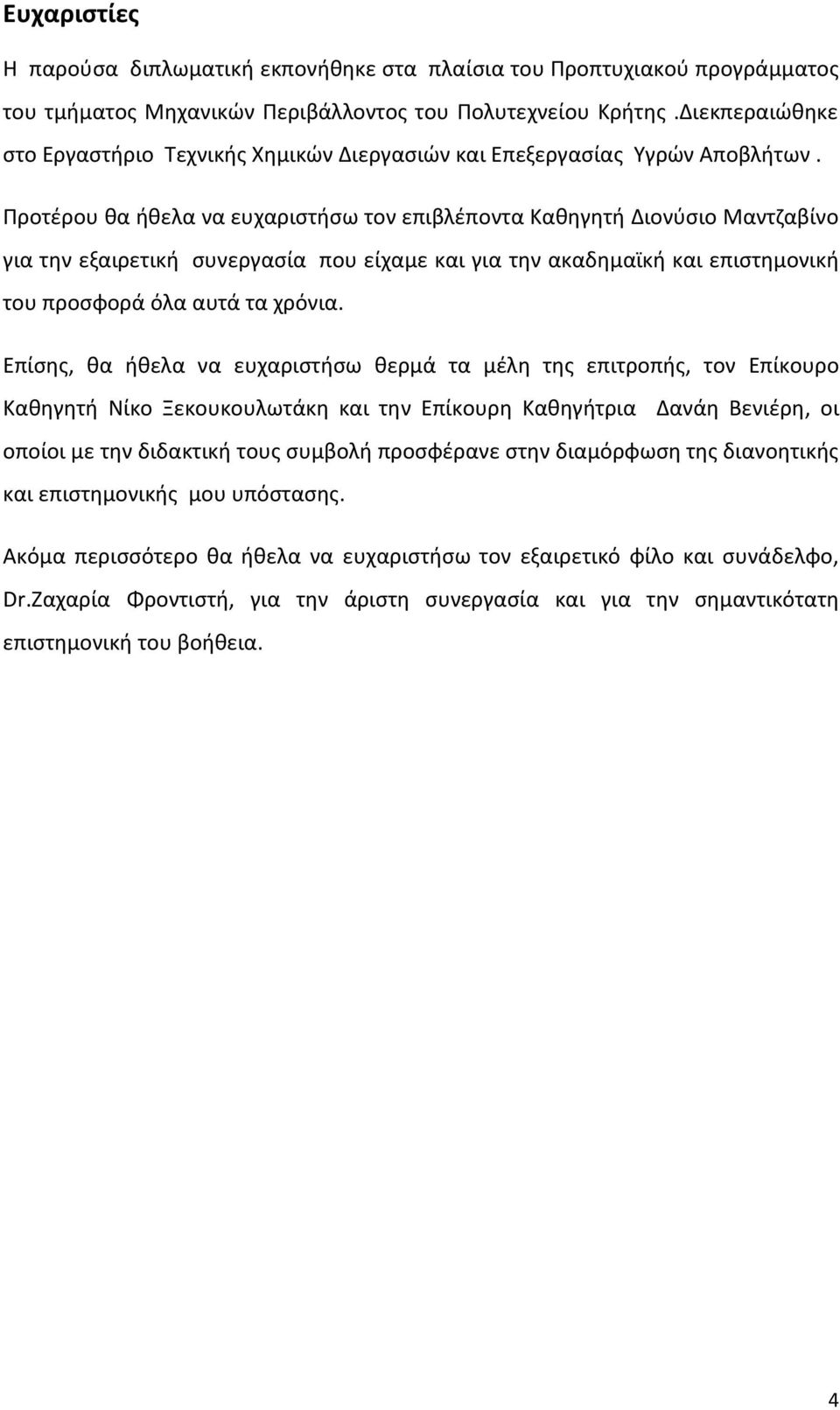 Προτέρου θα ήθελα να ευχαριστήσω τον επιβλέποντα Καθηγητή Διονύσιο Μαντζαβίνο για την εξαιρετική συνεργασία που είχαμε και για την ακαδημαϊκή και επιστημονική του προσφορά όλα αυτά τα χρόνια.