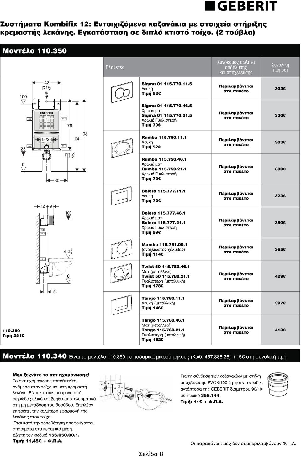 5 Χρωμέ Γυαλιστερή Τιμή 79 330 23 18/23 108 104 5 Rumba 115.750.11.1 Λευκή Τιμή 52 303 0 30 Rumba 115.750.46.1 Χρωμέ ματ Rumba 115.750.21.1 Χρωμέ Γυαλιστερή Τιμή 79 330 12 9 100 Bolero 115.777.11.1 Λευκή Τιμή 72 Bolero 115.