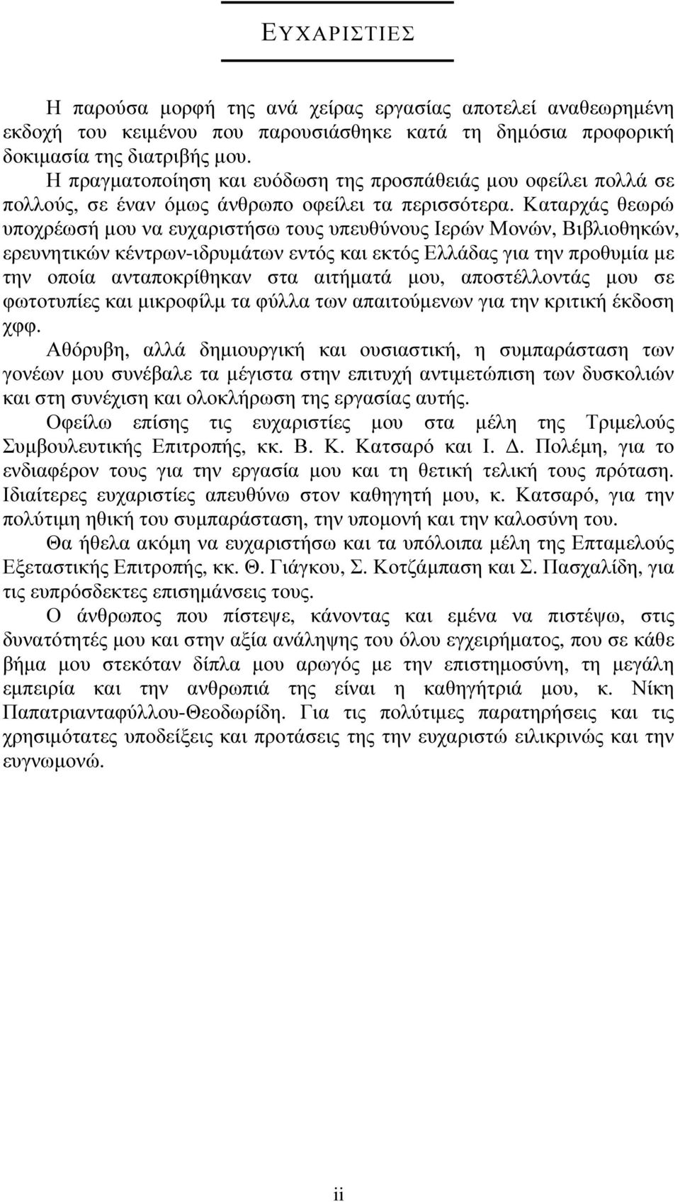 Καταρχάς θεωρώ υποχρέωσή µου να ευχαριστήσω τους υπευθύνους Ιερών Μονών, Βιβλιοθηκών, ερευνητικών κέντρων-ιδρυµάτων εντός και εκτός Ελλάδας για την προθυµία µε την οποία ανταποκρίθηκαν στα αιτήµατά