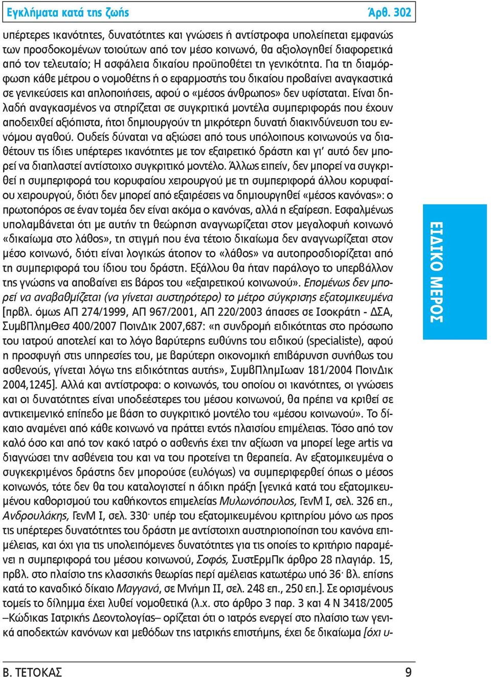 Είναι δηλαδή αναγκασμένος να στηρίζεται σε συγκριτικά μοντέλα συμπεριφοράς που έχουν αποδειχθεί αξιόπιστα, ήτοι δημιουργούν τη μικρότερη δυνατή διακινδύνευση του εννόμου αγαθού.