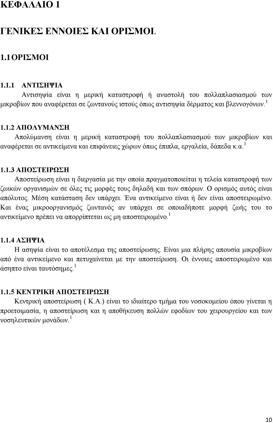 Ο ορισμός αυτός είναι απόλυτος. Μέση κατάσταση δεν υπάρχει. Ένα αντικείμενο είναι ή δεν είναι αποστειρωμένο.