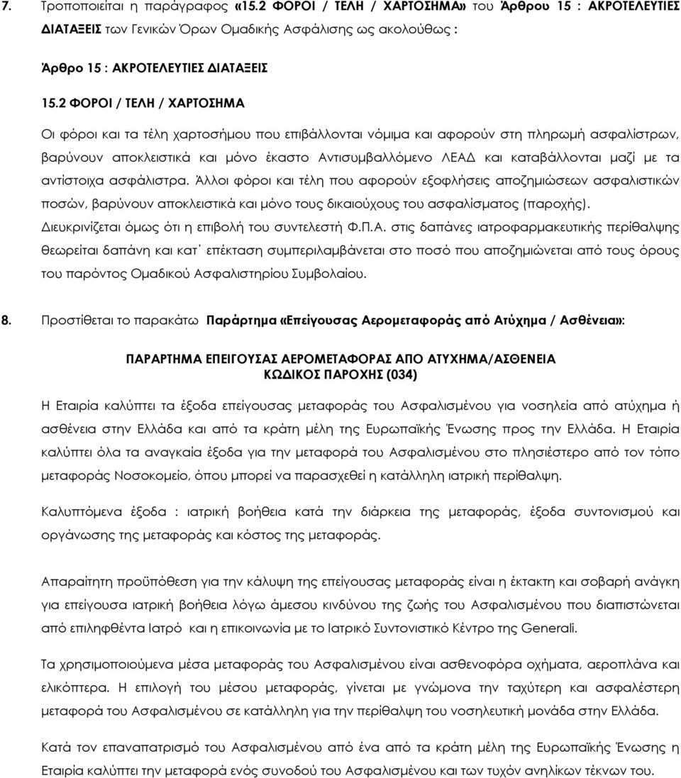 µαζί µε τα αντίστοιχα ασφάλιστρα. Άλλοι φόροι και τέλη που αφορούν εξοφλήσεις αποζηµιώσεων ασφαλιστικών ποσών, βαρύνουν αποκλειστικά και µόνο τους δικαιούχους του ασφαλίσµατος (παροχής).