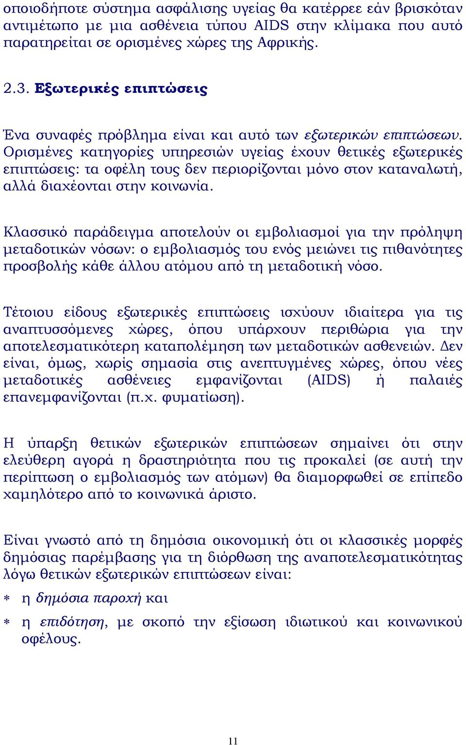 Ορισµένες κατηγορίες υπηρεσιών υγείας έχουν θετικές εξωτερικές επιπτώσεις: τα οφέλη τους δεν περιορίζονται µόνο στον καταναλωτή, αλλά διαχέονται στην κοινωνία.