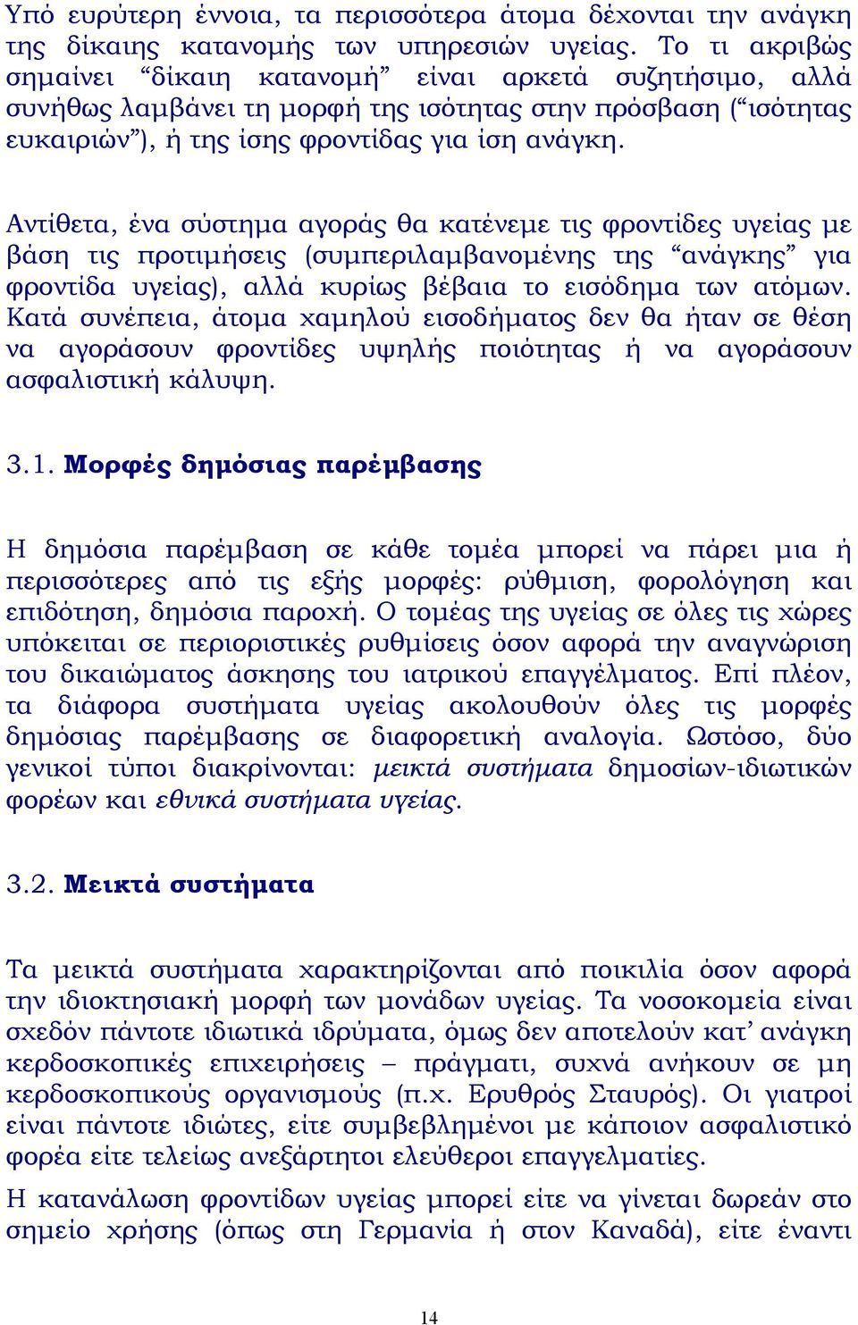 Αντίθετα, ένα σύστηµα αγοράς θα κατένεµε τις φροντίδες υγείας µε βάση τις προτιµήσεις (συµπεριλαµβανοµένης της ανάγκης για φροντίδα υγείας), αλλά κυρίως βέβαια το εισόδηµα των ατόµων.