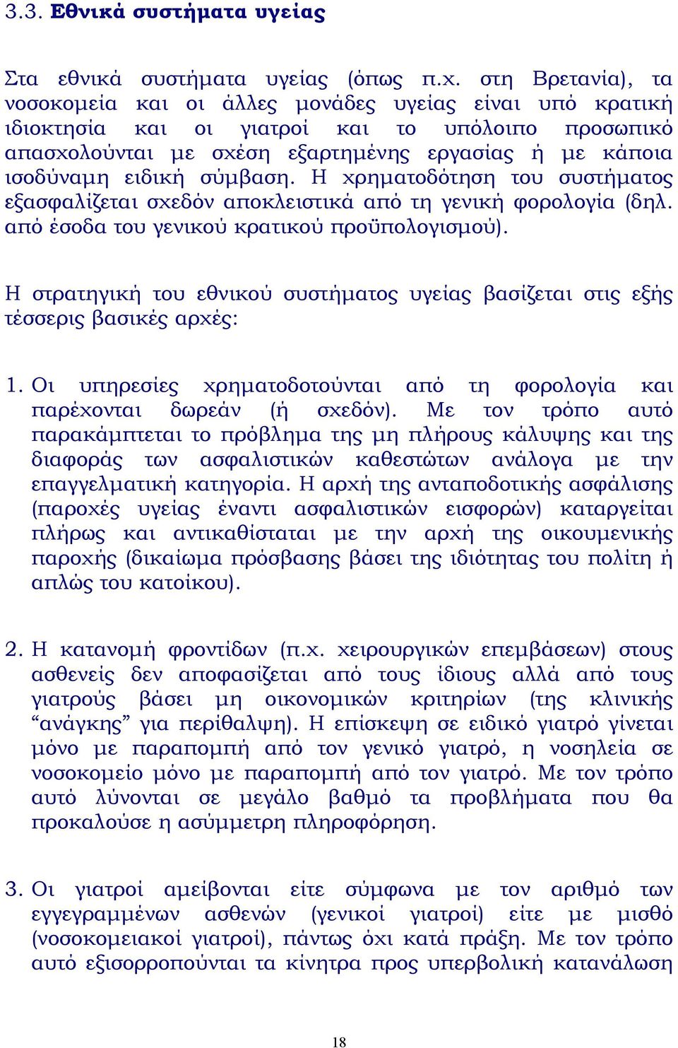 σύµβαση. Η χρηµατοδότηση του συστήµατος εξασφαλίζεται σχεδόν αποκλειστικά από τη γενική φορολογία (δηλ. από έσοδα του γενικού κρατικού προϋπολογισµού).