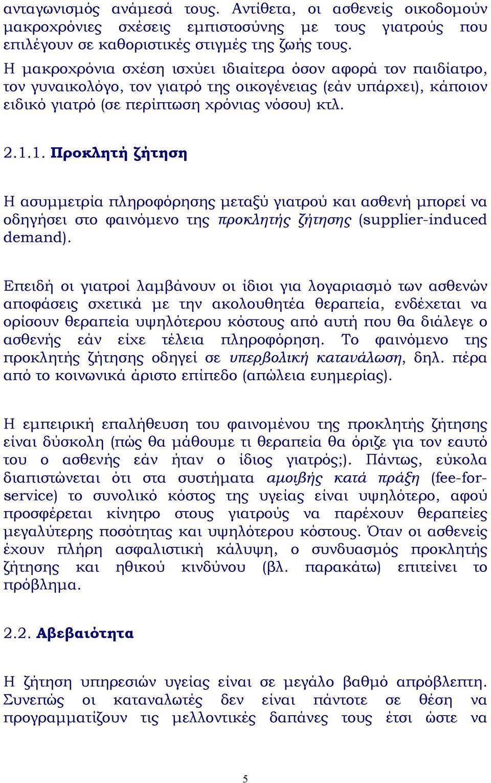 1. Προκλητή ζήτηση Η ασυµµετρία πληροφόρησης µεταξύ γιατρού και ασθενή µπορεί να οδηγήσει στο φαινόµενο της προκλητής ζήτησης (supplier-induced demand).