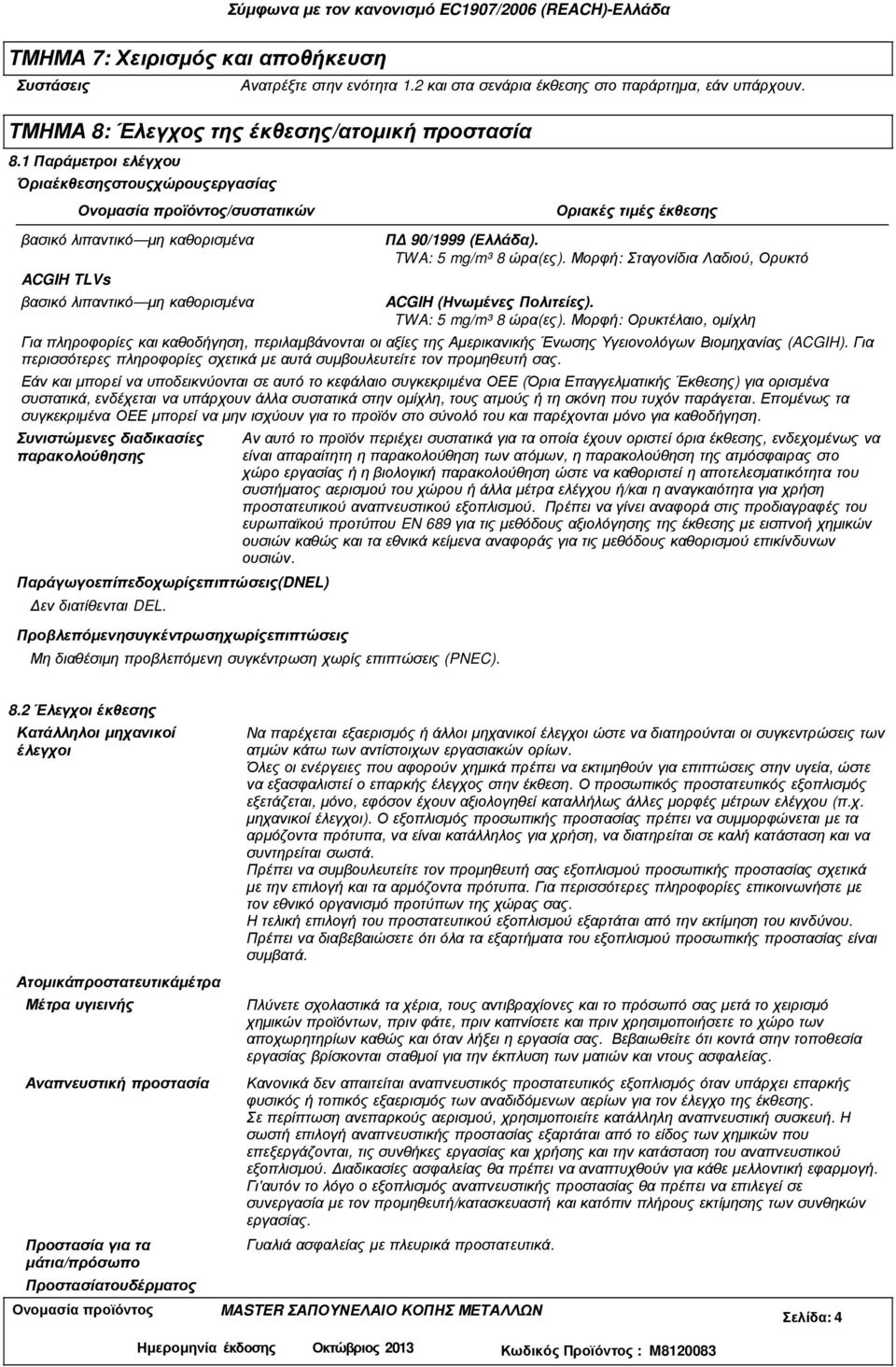 TWA: 5 mg/m³ 8 ώρα(ες). Μορφή: Σταγονίδια Λαδιού, Ορυκτό ACGIH (Ηνωµένες Πολιτείες). TWA: 5 mg/m³ 8 ώρα(ες).