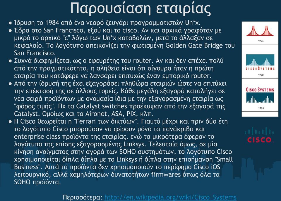 Συχνά διαφημίζεται ως ο εφευρέτης του router. Αν και δεν απέχει πολύ από την πραγματικότητα, η αλήθεια είναι ότι σίγουρα ήταν η πρώτη εταιρία που κατάφερε να λανσάρει επιτυχώς έναν εμπορικό router.