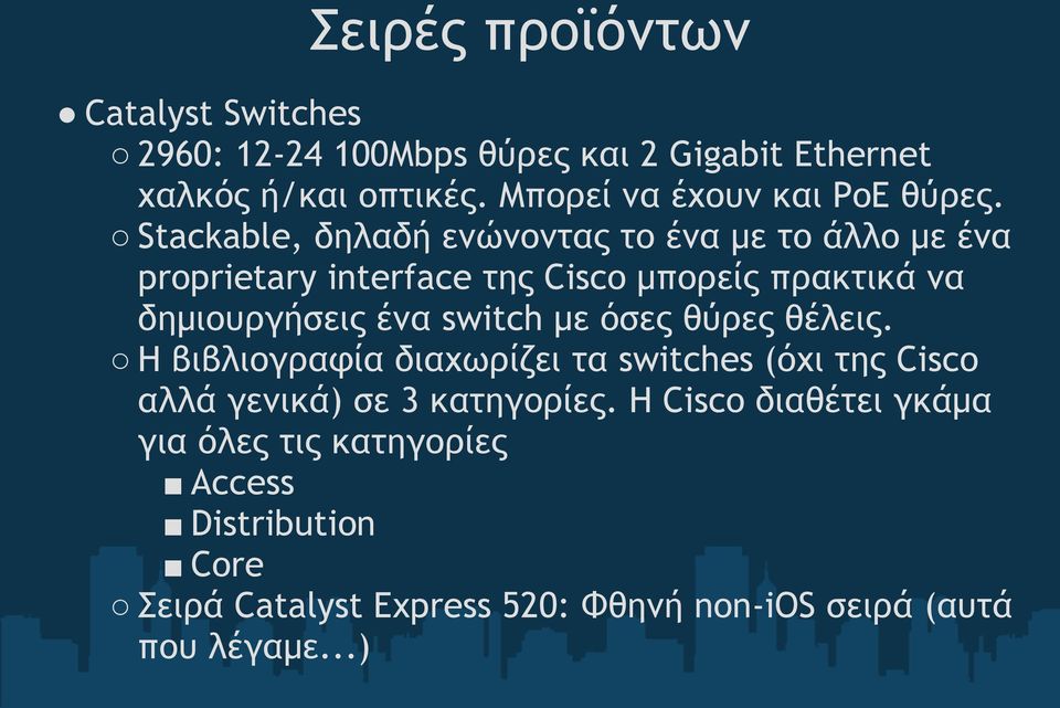 Stackable, δηλαδή ενώνοντας το ένα με το άλλο με ένα proprietary interface της Cisco μπορείς πρακτικά να δημιουργήσεις ένα