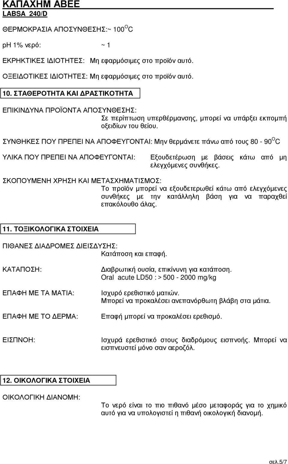 ΣΚΟΠΟΥΜΕΝΗ ΧΡΗΣΗ ΚΑΙ ΜΕΤΑΣΧΗΜΑΤΙΣΜΟΣ: Το προϊόν µπορεί να εξουδετερωθεί κάτω από ελεγχόµενες συνθήκες µε την κατάλληλη βάση για να παραχθεί επακόλουθο άλας. 11.