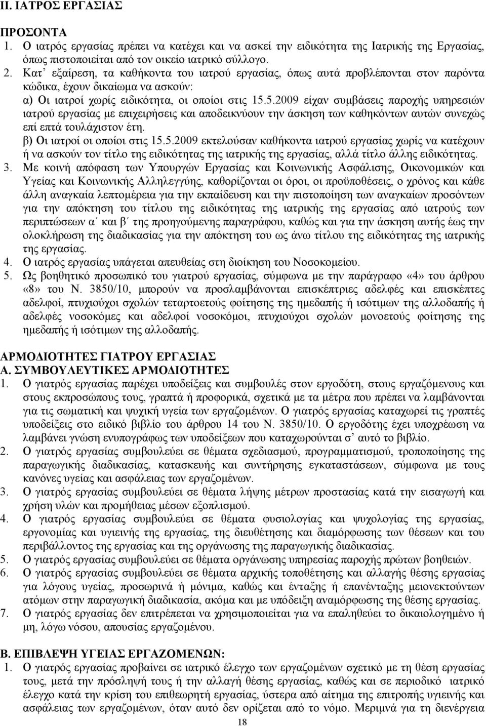 5.2009 είχαν συµβάσεις παροχής υπηρεσιών ιατρού εργασίας µε επιχειρήσεις και αποδεικνύουν την άσκηση των καθηκόντων αυτών συνεχώς επί επτά τουλάχιστον έτη. β) Οι ιατροί οι οποίοι στις 15.5.2009 εκτελούσαν καθήκοντα ιατρού εργασίας χωρίς να κατέχουν ή να ασκούν τον τίτλο της ειδικότητας της ιατρικής της εργασίας, αλλά τίτλο άλλης ειδικότητας.