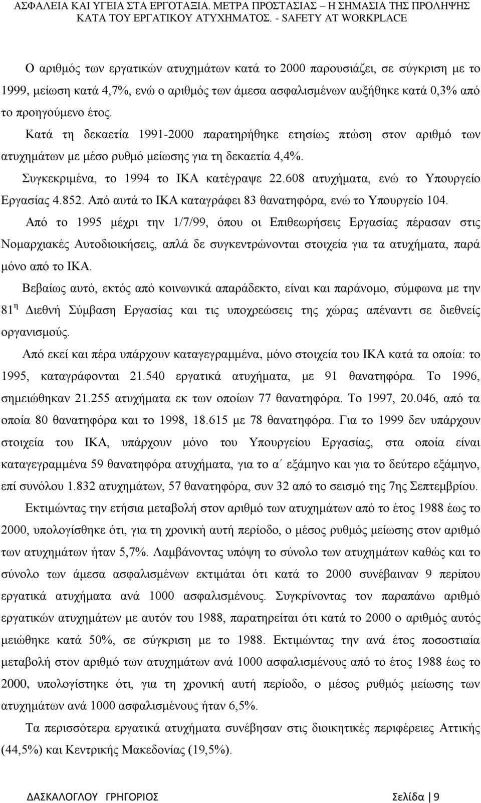 608 ατυχήματα, ενώ το Υπουργείο Εργασίας 4.852. Από αυτά το ΙΚΑ καταγράφει 83 θανατηφόρα, ενώ το Υπουργείο 104.