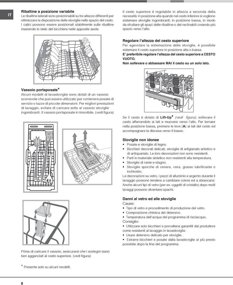 Il cesto superiore è regolabile in altezza a seconda della necessità: in posizione alta quando nel cesto inferiore si vogliono sistemare stoviglie ingombranti; in posizione bassa, in modo da
