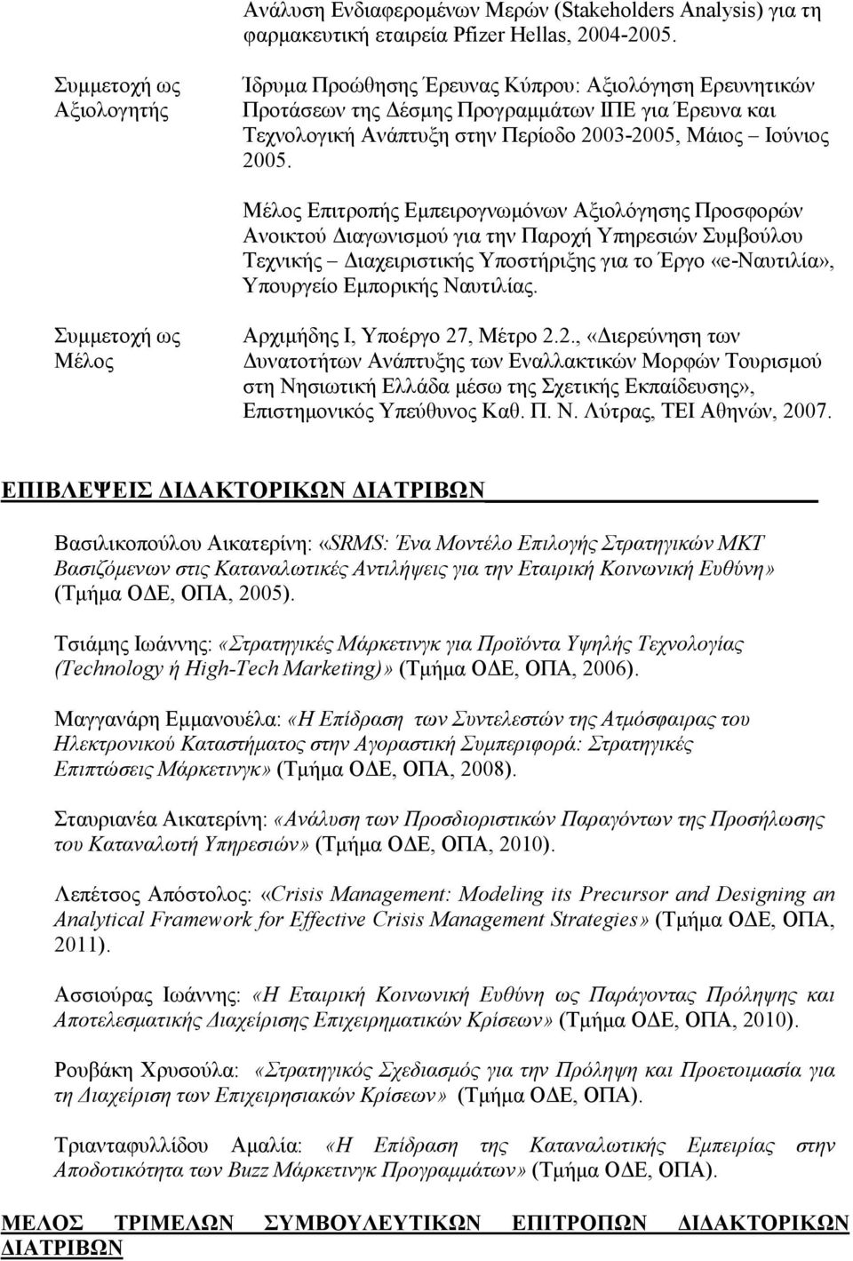 Μέλος Επιτροπής Εµπειρογνωµόνων Αξιολόγησης Προσφορών Ανοικτού ιαγωνισµού για την Παροχή Υπηρεσιών Συµβούλου Τεχνικής ιαχειριστικής Υποστήριξης για το Έργο «e-ναυτιλία», Υπουργείο Εµπορικής Ναυτιλίας.