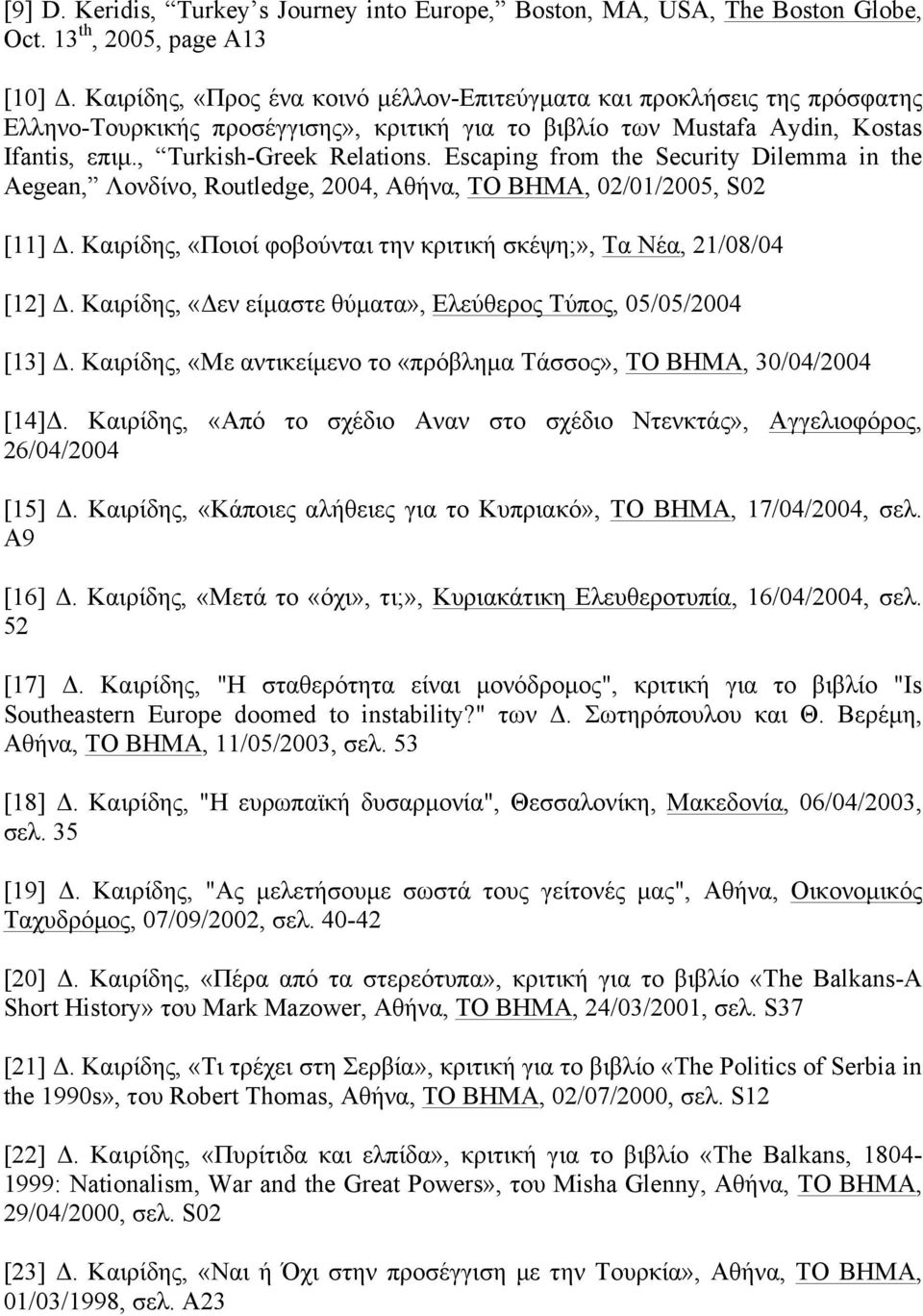 Escaping from the Security Dilemma in the Aegean, Λονδίνο, Routledge, 2004, Αθήνα, TO BHMA, 02/01/2005, S02 [11] Δ. Καιρίδης, «Ποιοί φοβούνται την κριτική σκέψη;», Τα Νέα, 21/08/04 [12] Δ.