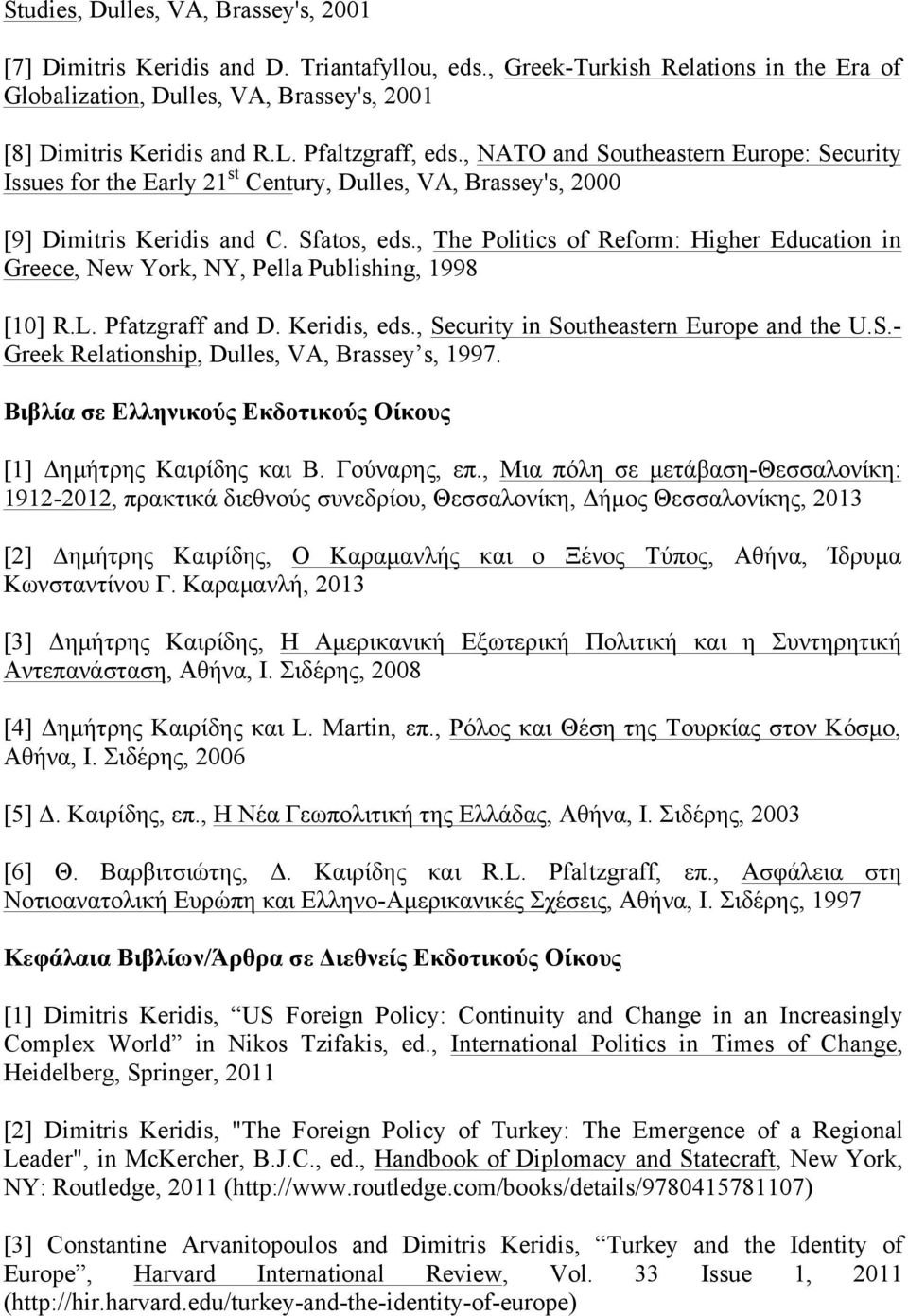 , The Politics of Reform: Higher Education in Greece, New York, NY, Pella Publishing, 1998 [10] R.L. Pfatzgraff and D. Keridis, eds., Security in Southeastern Europe and the U.S.- Greek Relationship, Dulles, VA, Brassey s, 1997.