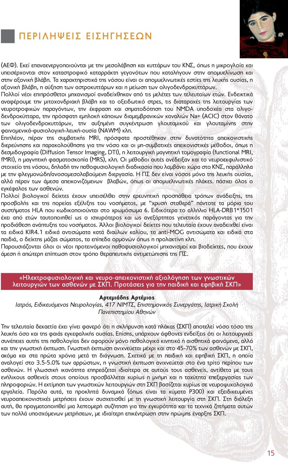 Τα χαρακτηριστικά της νόσου είναι οι αποµυελινωτικές εστίες της λευκής ουσίας, η αξονική βλάβη, η αύξηση των αστροκυττάρων και η µείωση των ολιγοδενδροκυττάρων.