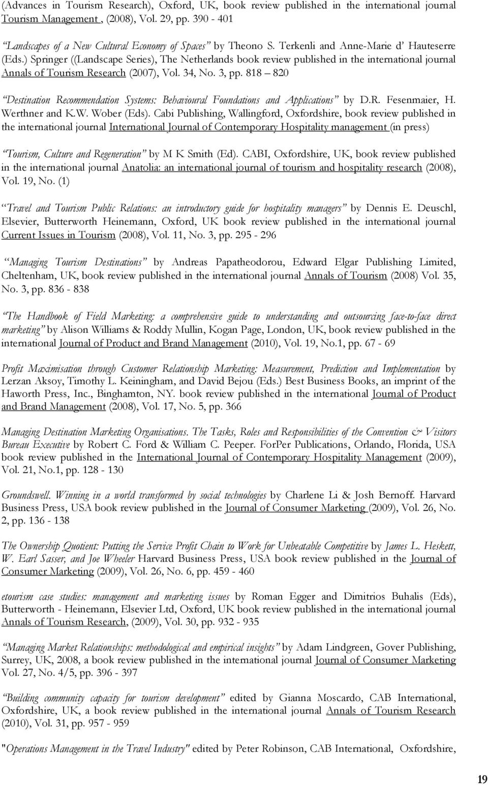 ) Springer ((Landscape Series), The Netherlands book review published in the international journal Annals of Tourism Research (2007), Vol. 34, No. 3, pp.