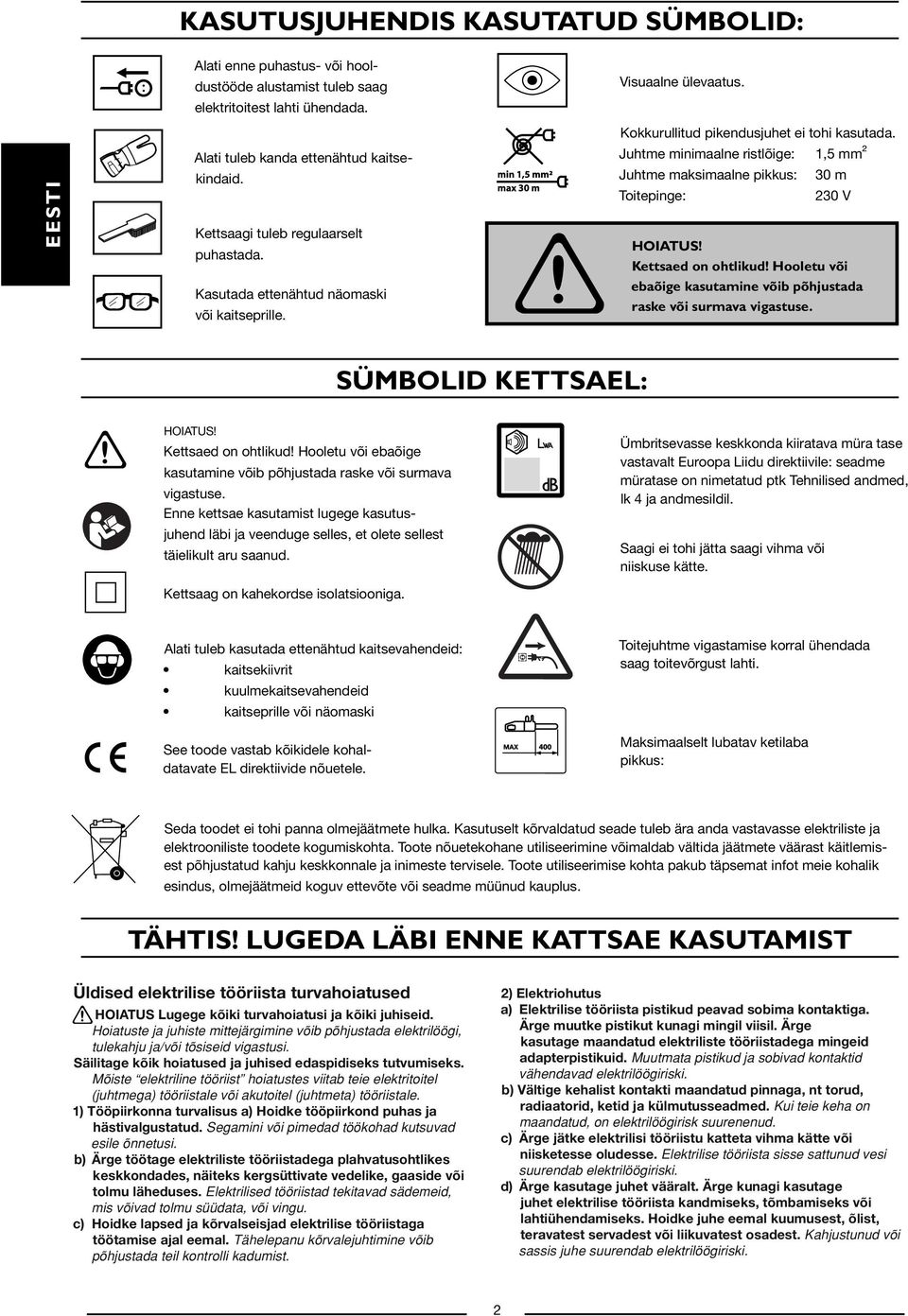 Juhtme minimaalne ristlõige: 1,5 mm² Juhtme maksimaalne pikkus: 30 m Toitepinge: 230 V HOIATUS! Kettsaed on ohtlikud! Hooletu või ebaõige kasutamine võib põhjustada raske või surmava vigastuse.