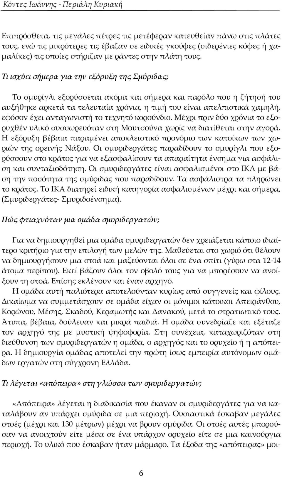 Τι ισχύει σήμερα για την εξόρυξη της Σμύριδας; Σο σμυρίγλι εξορύσσεται ακόμα και σήμερα και παρόλο που η ζήτησή του αυξήθηκε αρκετά τα τελευταία χρόνια, η τιμή του είναι απελπιστικά χαμηλή, εφόσον