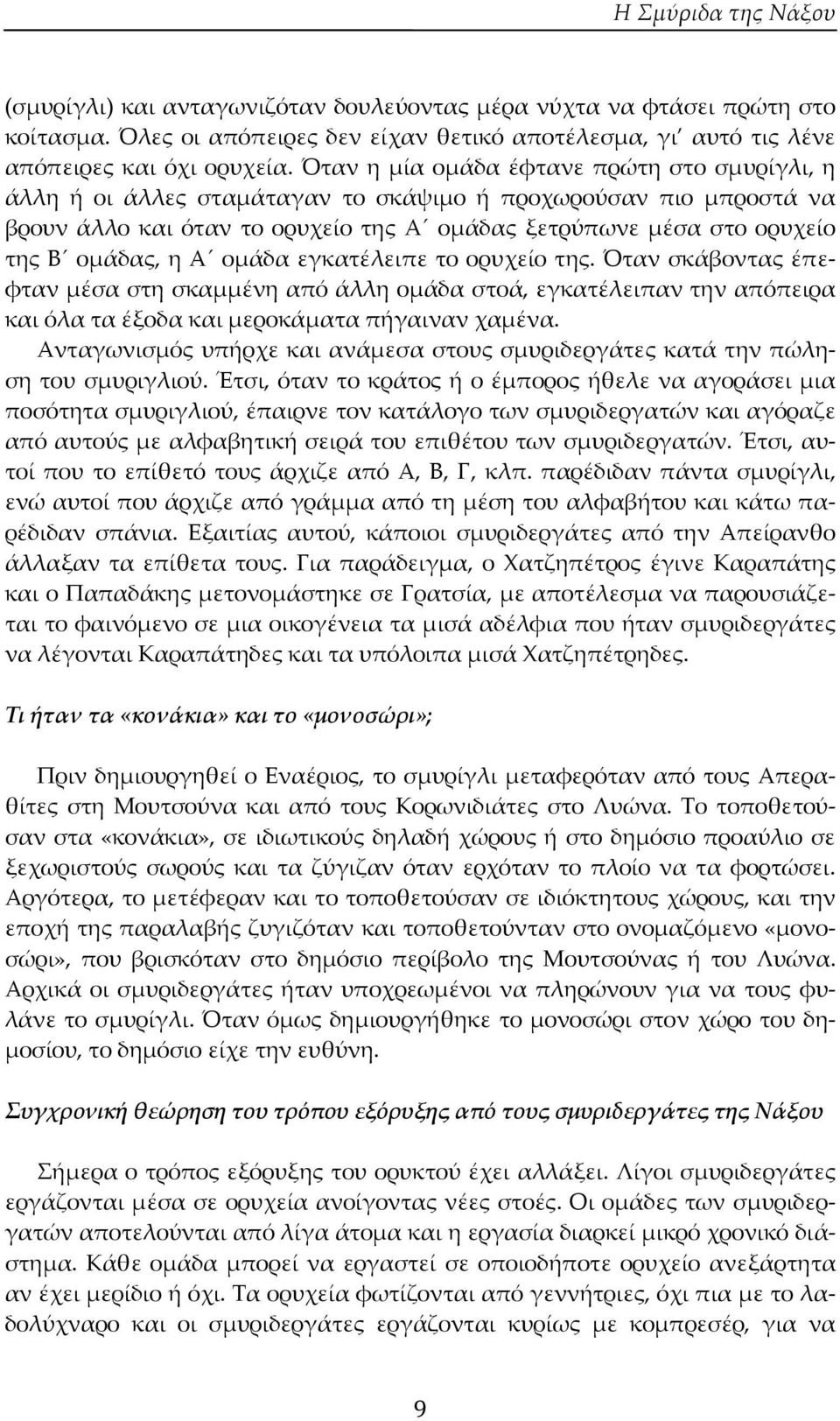 Α ομάδα εγκατέλειπε το ορυχείο της. Όταν σκάβοντας έπεφταν μέσα στη σκαμμένη από άλλη ομάδα στοά, εγκατέλειπαν την απόπειρα και όλα τα έξοδα και μεροκάματα πήγαιναν χαμένα.