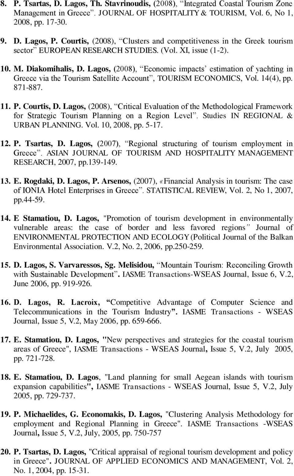 Lagos, (2008), Economic impacts estimation of yachting in Greece via the Tourism Satellite Account, TOURISM ECONOMICS, Vol. 14(4), pp. 871-887. 11. P. Courtis, D.