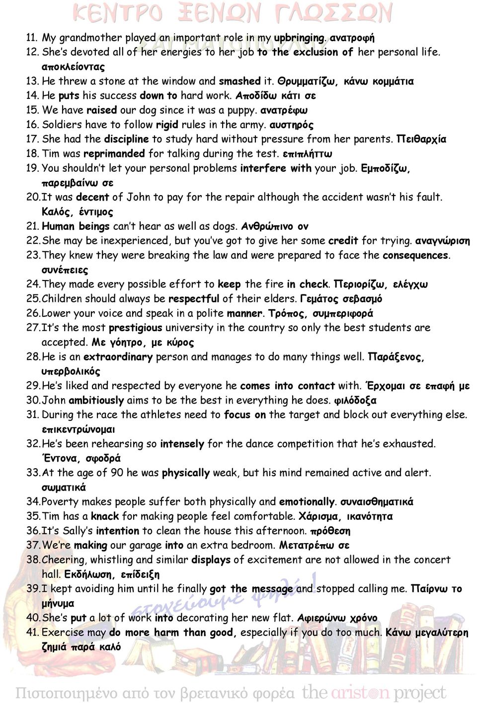 Soldiers have to follow rigid rules in the army. αυστηρός 17. She had the discipline to study hard without pressure from her parents. Πειθαρχία 18. Tim was reprimanded for talking during the test.